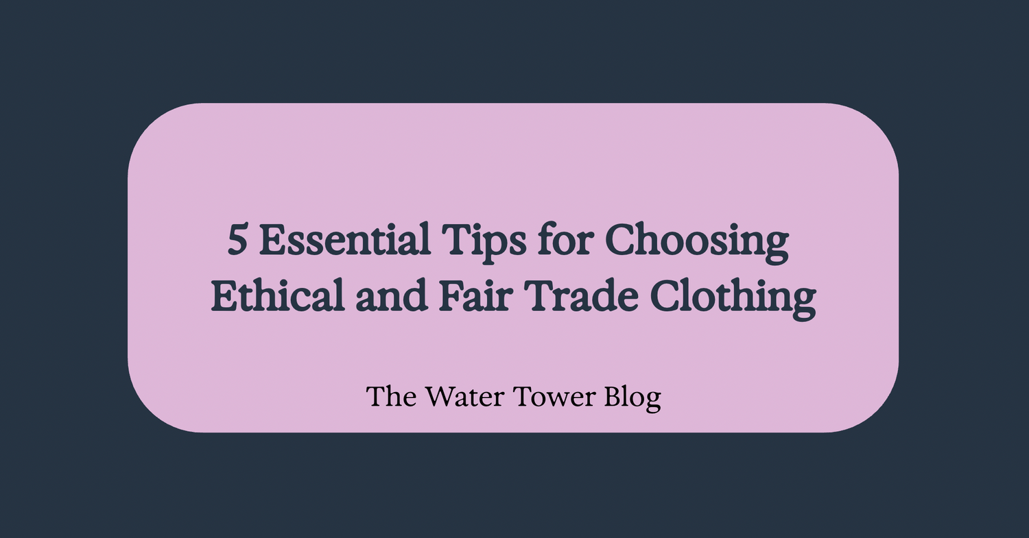 5 Essential Tips for Choosing Ethical and Fair Trade Clothing