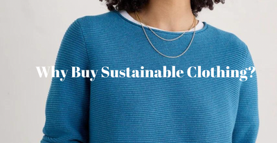 Why Buy Sustainable Clothing? A Look at the Benefits for You and the Planet