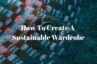 How to Create a Sustainable Wardrobe: Small Changes, Big Impact