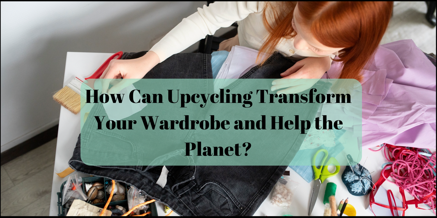 How Can Upcycling Transform Your Wardrobe and Help the Planet?
