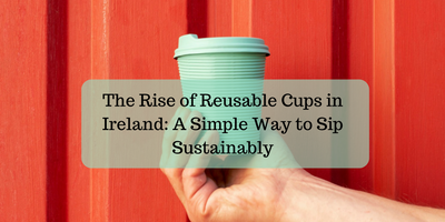 The Rise of Reusable Cups in Ireland: A Simple Way to Sip Sustainably