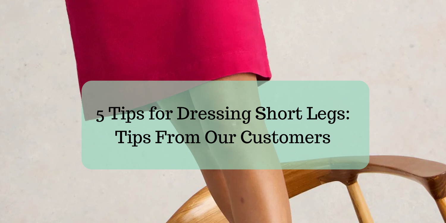 5 Tips for Dressing Short Legs: Tips From Our Customers