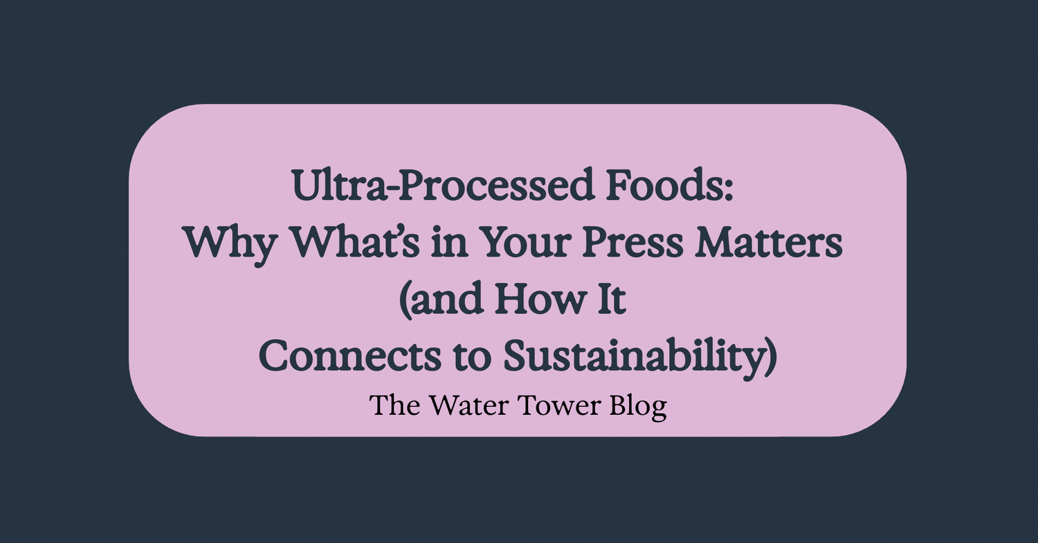 Ultra-Processed Foods: Why What’s in Your Press Matters (and How It Connects to Sustainability)