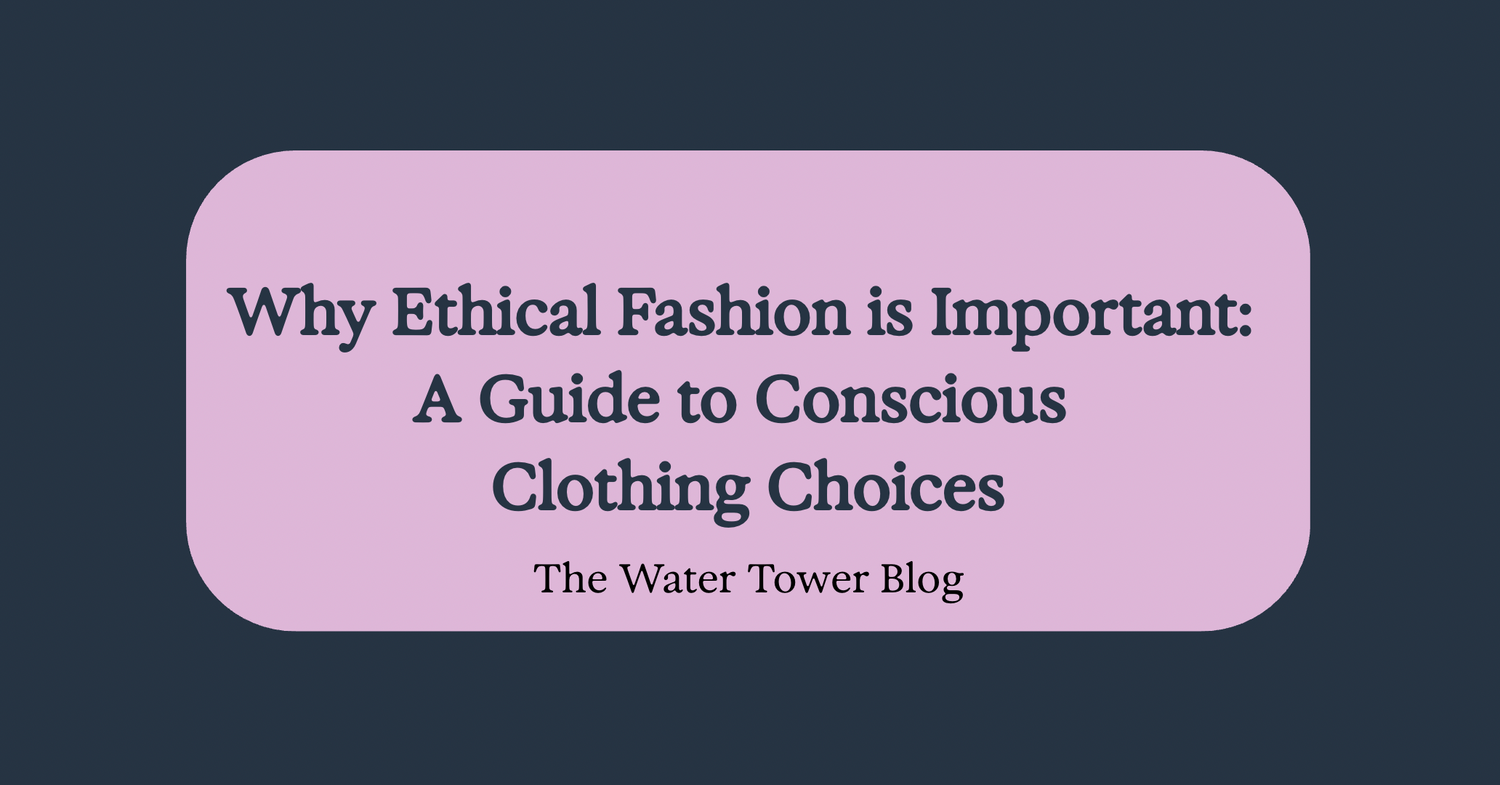 Why Ethical Fashion is Important: A Guide to Conscious Clothing Choices