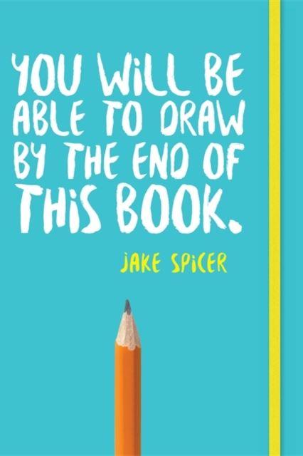 Book cover titled You Will Be Able To Draw By The End Of This Book by Jake Spicer with a pencil illustration.


